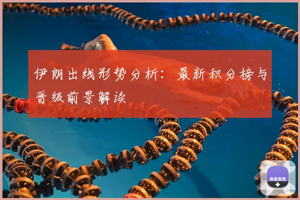 伊朗出线形势分析:最新积分榜与晋级前景解读